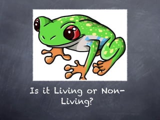 Is it Living or Non-
        Living?
 