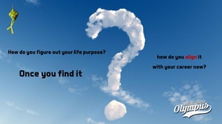 How do you figure out your life purpose?
Once you find it
how do you align it
with your career now?
 