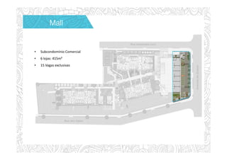 • Subcondomínio Comercial
• 6 lojas: 415m²
• 15 Vagas exclusivas
MallMallMallMall
 