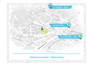 Av. PAULISTA – 15min
Pça da REPÚBLICA – 8min
Pça da SÉ– 5min
Distâncias em minutos - Trajeto de Carro
 