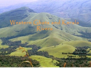 Western Ghats and Kerala
Rivers

Dr.A.Latha
River Research Centre
Thrissur – 680306
rrckerala@gmail.com

 