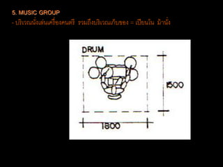 5. MUSIC GROUP
- บริเวณนั่งเล่นเครื่องคนตรี รวมถึงบริเวณเก็บของ = เปียนโน ม้านั่ง
 