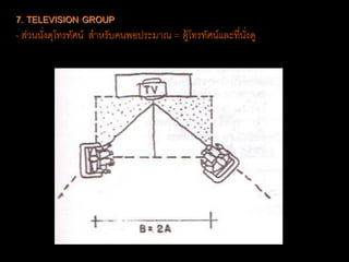 7. TELEVISION GROUP
- ส่วนนั่งดุโทรทัศน์ สาหรับคนพอประมาณ = ตู้โทรทัศน์และที่นั่งดู
 