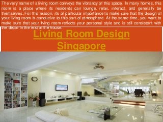 Living Room Design
Singapore
The very name of a living room conveys the vibrancy of this space. In many homes, this
room i...