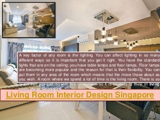 Living Room Interior Design Singapore
A key factor of any room is the lighting. You can affect lighting in so many
differe...