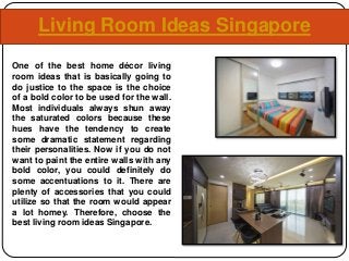 Living Room Ideas Singapore
One of the best home décor living
room ideas that is basically going to
do justice to the spac...