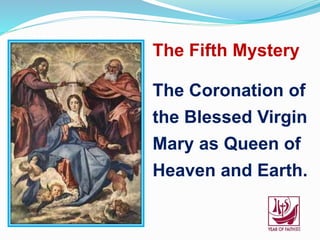 The Fifth Mystery
The Coronation of
the Blessed Virgin
Mary as Queen of
Heaven and Earth.
 