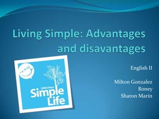 Living Simple: Advantages and disavantages English II Milton Gonzalez Roney Sharon Marín 