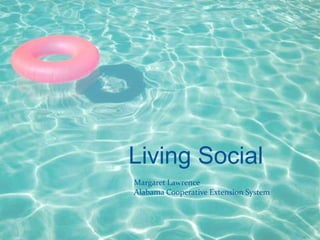 Living Social
Margaret Lawrence
Alabama Cooperative Extension System
 