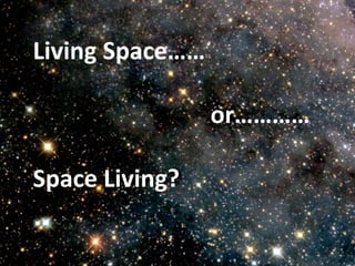 Living Space……
or…………
Space Living?
 