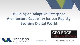 Building an Adaptive Enterprise
Architecture Capability for our Rapidly
Evolving Digital World
© All rights reserved
 