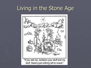 Living in the Stone Age 