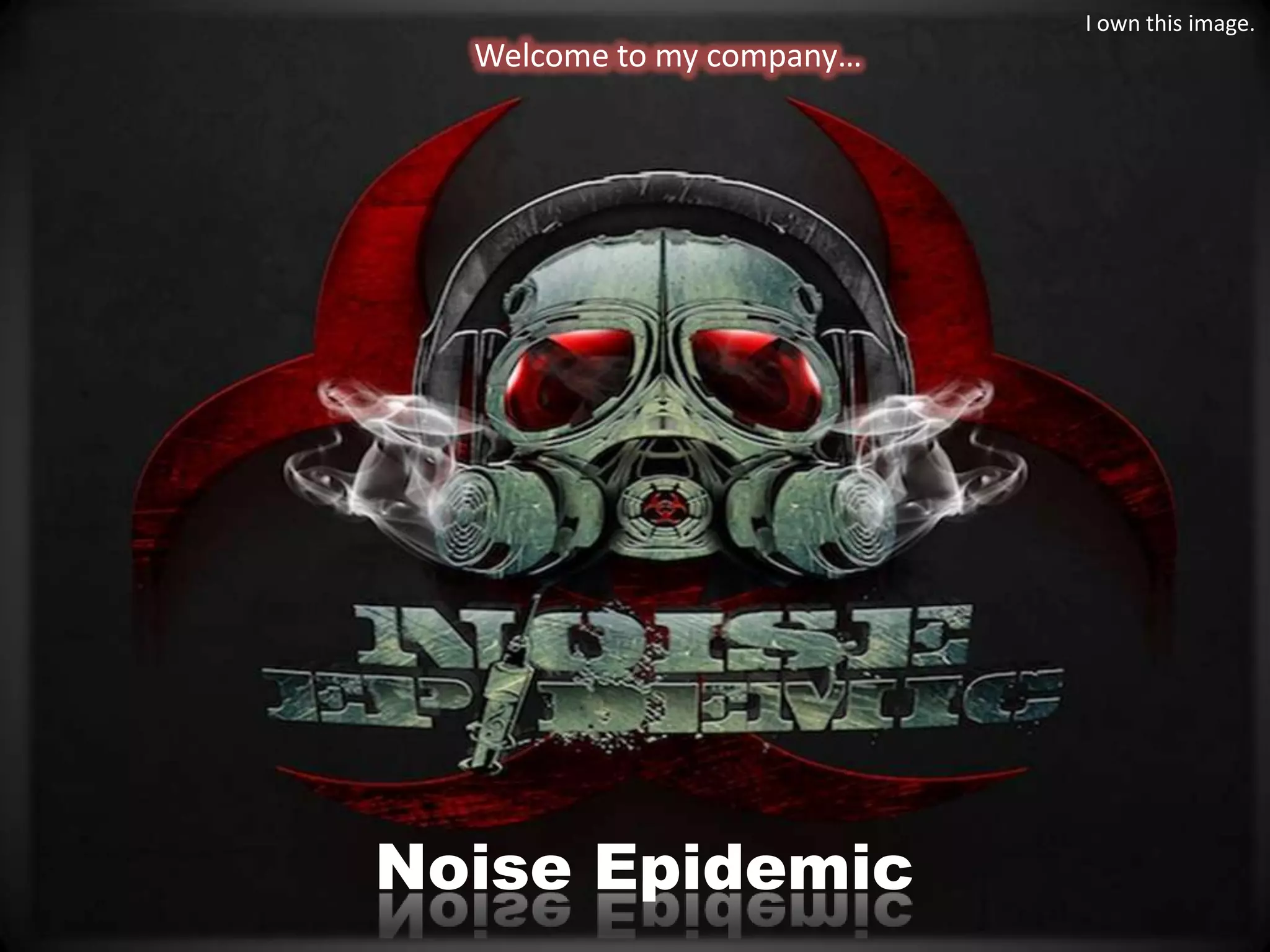 I own this image.
  Welcome to my company…




Noise Epidemic
 