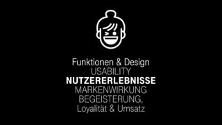 Funktionen & Design
USABILITY
NUTZERERLEBNISSE
MARKENWIRKUNG
BEGEISTERUNG,
Loyalität & Umsatz
U X
 