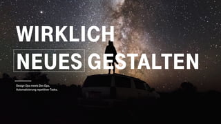 WIRKLICH
NEUES GESTALTEN
Design Ops meets Dev Ops.
Automatisierung repetitiver Tasks.
 