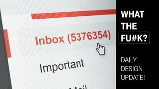 WHAT
THE
FU#K?
DAILY
DESIGN
UPDATE!
 