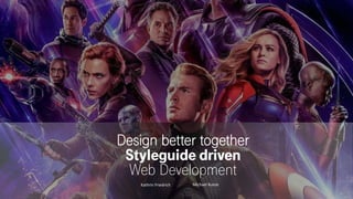 Design better together
Styleguide driven
Web Development
Kathrin Friedrich Michael Kunze
 