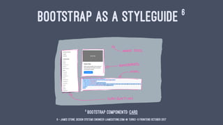 BOOTSTRAP AS A STYLEGUIDE 6
6
Bootstrap Components: Card
9 — James Stone, Design Systems Engineer (jamesstone.com) @ Turku...