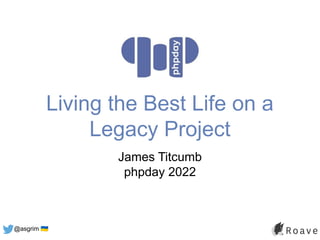 @asgrim 󰑒
Living the Best Life on a
Legacy Project
James Titcumb
phpday 2022
 