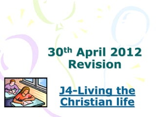 J4-Living the
Christian life
30th April 2012
Revision
 