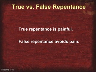True vs. False Repentance
True repentance is painful.
False repentance avoids pain.
 