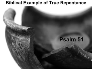 Biblical Example of True Repentance
Psalm 51
 