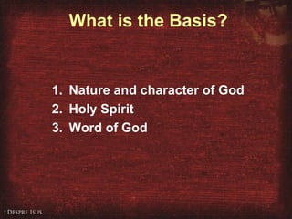 What is the Basis?
1. Nature and character of God
2. Holy Spirit
3. Word of God
 