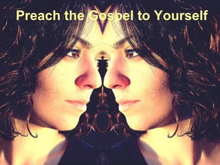 Preach the Gospel to Yourself
 