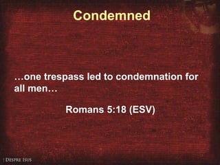 Condemned
…one trespass led to condemnation for
all men…
Romans 5:18 (ESV)
 