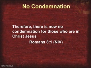 No Condemnation
Therefore, there is now no
condemnation for those who are in
Christ Jesus
Romans 8:1 (NIV)
 
