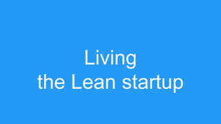 Living
the Lean startup
 