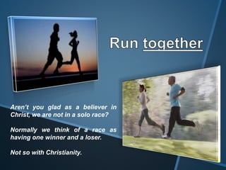 Aren’t you glad as a believer in
Christ, we are not in a solo race?
Normally we think of a race as
having one winner and a loser.
Not so with Christianity.
 