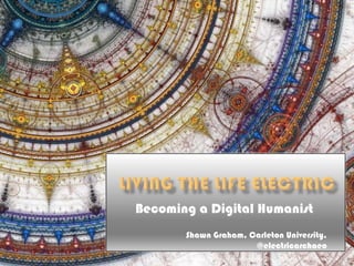 Becoming a Digital Humanist
                  Shawn Graham, Carleton University,
                                 @electricarchaeo
  http://wallpaperswa.com/Art_Design/Abstract/abstract_fractals_circles_1920x1080_wallpape
  r_1294/download_1024x768
 