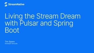 Living the Stream Dream
with Pulsar and Spring
Boot
Tim Spann
Developer Advocate
 