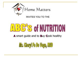 INVITES YOU TO THE Ms. Cheryl Fe De Vega, RND ABC's of NUTRITION A  smart guide and to  B uy  C ook healthy 