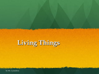 Living Things by Ms. Lysandrou 