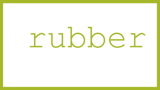 rubber
 