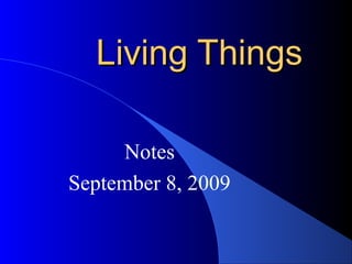 Living ThingsLiving Things
Notes
September 8, 2009
 