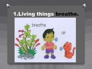 1.Living things breathe.
 