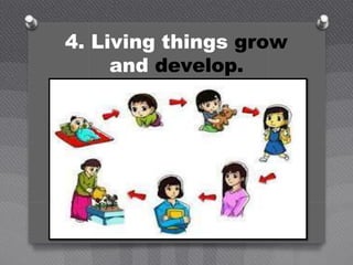 4. Living things grow
and develop.
 