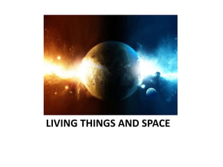 LIVING THINGS AND SPACE
 