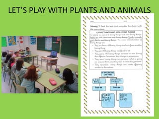 LET’S PLAY WITH PLANTS AND ANIMALS

 