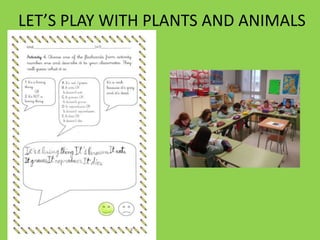 LET’S PLAY WITH PLANTS AND ANIMALS

 