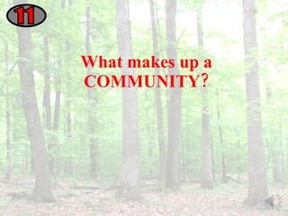 What makes up a COMMUNITY? 11 