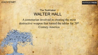A centenarian involved in creating the most
destructive weapon that turned the tables for 20th
Century America
The Toolmak...