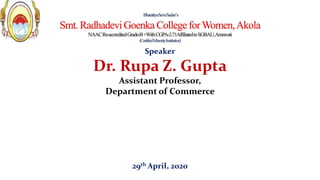 Speaker
Dr. Rupa Z. Gupta
Assistant Professor,
Department of Commerce
29th April, 2020
 