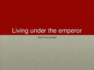 Living under the emperor
Year 9 Humanities
 