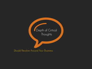Depth of Critical
Thoughts
Should Revolve Around Your Business
 