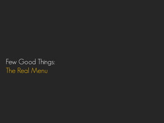 Few Good Things:
The Real Menu
 