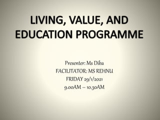 Presenter: Ms Diba
FACILITATOR: MS REHNU
FRIDAY 29/1/2021
9.00AM – 10.30AM
 